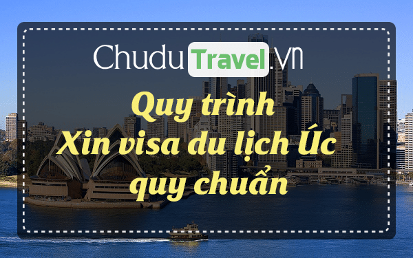 Quy trình xin visa du lịch Úc dễ dàng nắm bắt và thực hiện