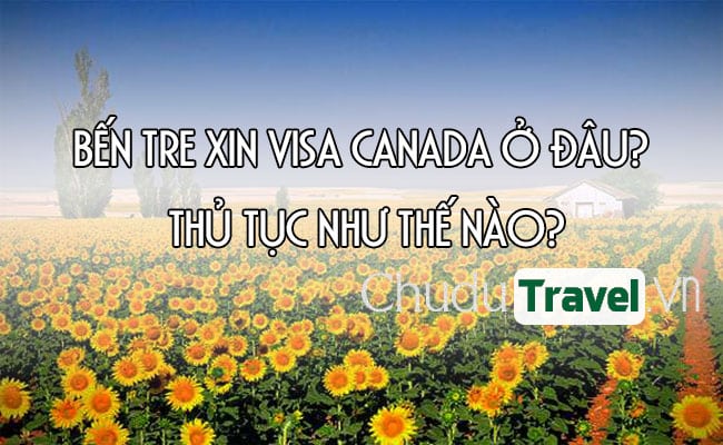 Ở Bến Tre xin visa Canada ở đâu? thủ tục như thế nào?