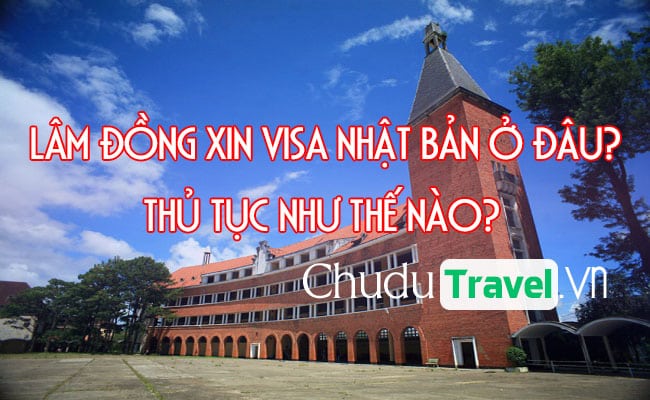 Lam Dong xin visa Nhat Ban o dau, thu tuc nhu the nao