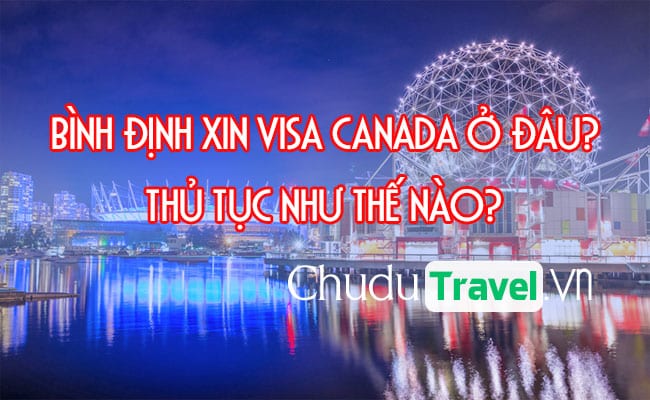 Ở Bình Định xin visa Canada ở đâu? thủ tục như thế nào?