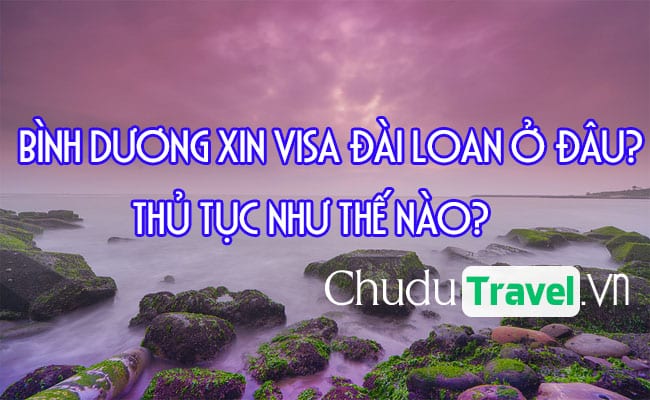 Ở Bình Dương xin visa Đài Loan ở đâu? thủ tục như thế nào?