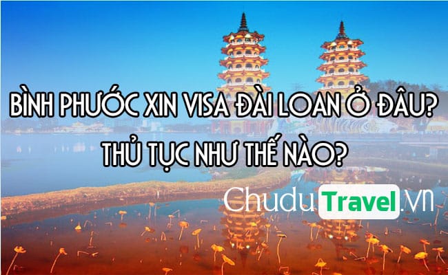 Ở Bình Phước xin visa Đài Loan ở đâu? thủ tục như thế nào?