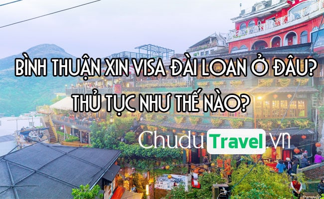 Ở Bình Thuận xin visa Đài Loan ở đâu? thủ tục như thế nào?