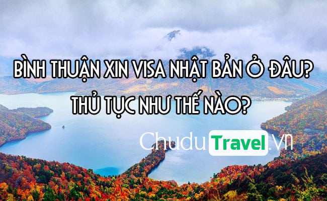 Ở Bình Thuận xin visa Nhật Bản ở đâu? thủ tục như thế nào?