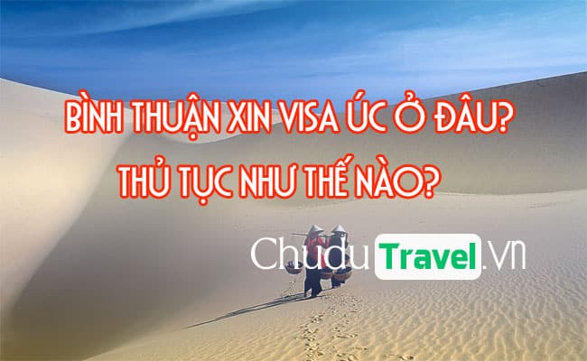 Ở Bình Thuận xin visa Úc ở đâu? thủ tục như thế nào?