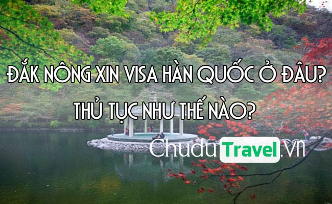 Ở Đắk Nông xin visa Hàn Quốc ở đâu? thủ tục như thế nào?
