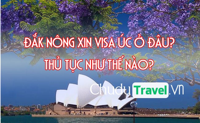 Ở Đắk Nông xin visa Úc ở đâu? thủ tục như thế nào?