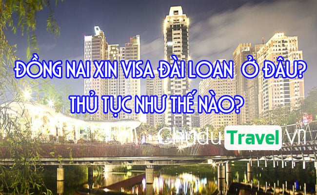 Ở Đồng Nai xin visa Đài Loan ở đâu? thủ tục như thế nào?