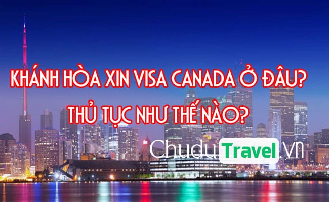 o Khanh Hoa xin visa Canada o dau, thu tuc nhu the nao