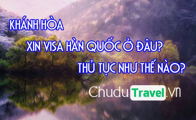 o Khanh Hoa xin visa Han Quoc o dau, thu tuc nhu the nao