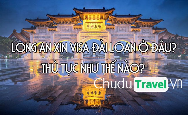 Ở Long An xin visa Đài Loan ở đâu? thủ tục như thế nào?