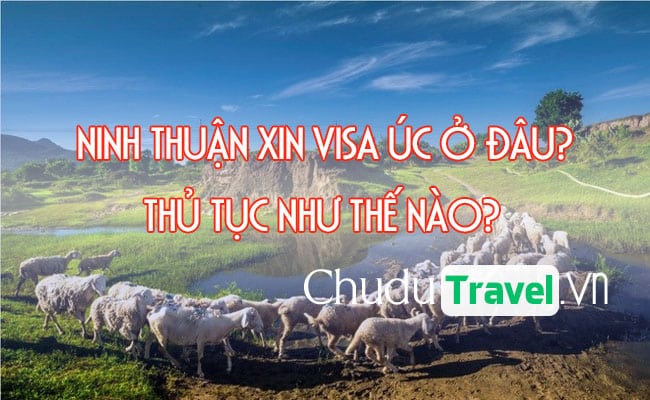 Ở Ninh Thuận xin visa Úc ở đâu? thủ tục như thế nào?