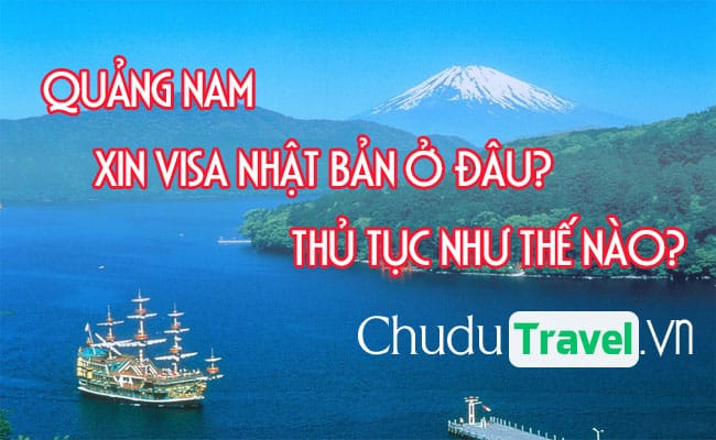 Ở Quảng Nam xin visa Nhật Bản ở đâu? thủ tục như thế nào?