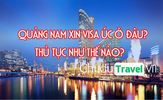 Ở Quảng Nam xin visa Úc ở đâu? thủ tục như thế nào?