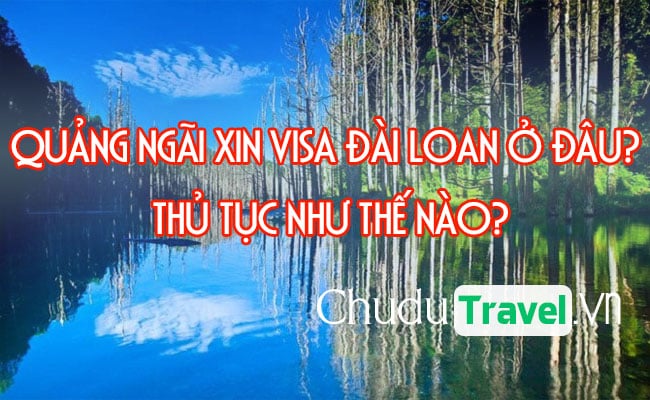 Ở Quãng Ngãi xin visa Đài Loan ở đâu? thủ tục như thế nào?