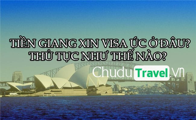 Ở Tiền Giang xin visa Úc ở đâu? thủ tục như thế nào?