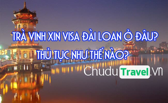 o Tra Vinh xin visa Dai Loan o dau, thu tuc nhu the nao