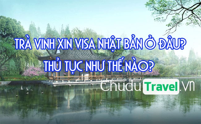 o Tra Vinh xin visa Nhat Ban o dau, thu tuc nhu the nao