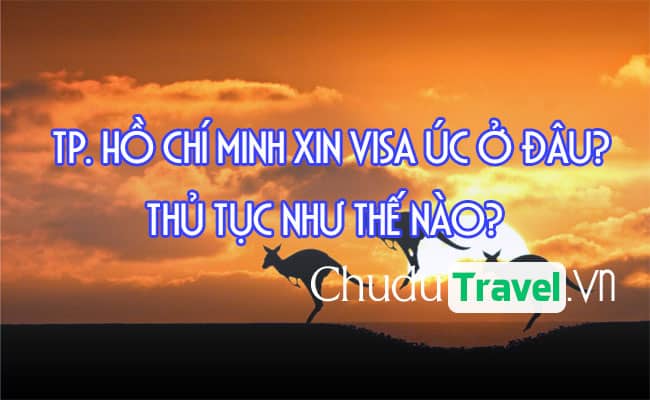 Ở Tp. Hồ Chí Minh xin visa Úc ở đâu? thủ tục như thế nào?