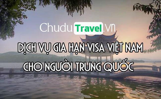 Dịch vụ gia hạn visa cho người Trung Quốc ở Việt Nam