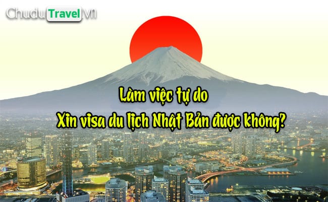 Làm việc tự do, xin visa du lịch Nhật Bản được không?