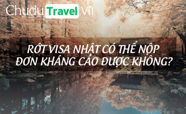 rot visa nhat co the nop don khang cao duoc khong