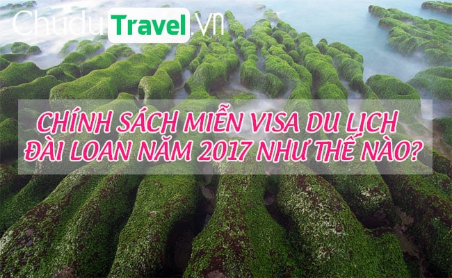 Chính sách miễn visa du lịch Đài Loan năm 2017 như thế nào?