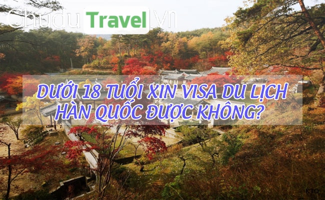 Dưới 18 tuổi xin visa du lịch Hàn Quốc được không?