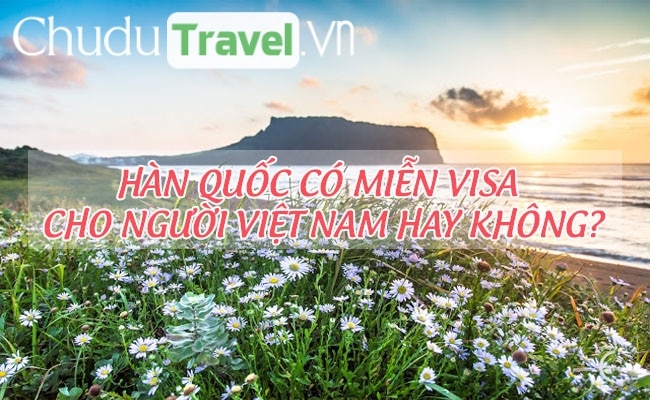 Hàn Quốc có miễn visa cho người Việt Nam hay không?