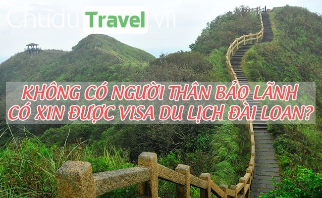 Không người thân bảo lãnh có xin được visa du lịch Đài Loan?