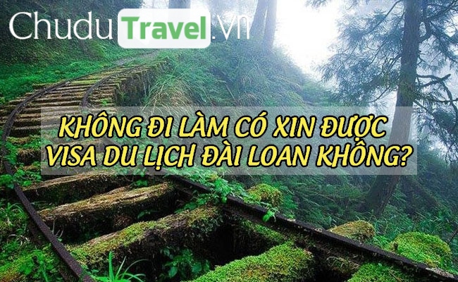 Không đi làm có xin được visa du lịch Đài Loan không?