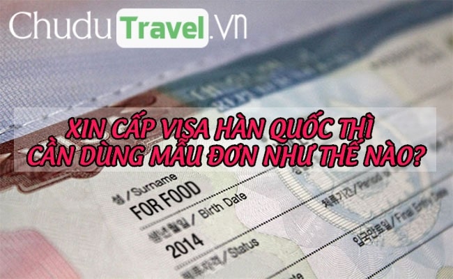 Xin cấp visa Hàn Quốc thì cần dùng mẫu đơn như thế nào?