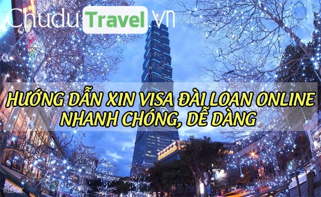 Hướng dẫn xin visa Đài Loan online nhanh chóng, dễ dàng