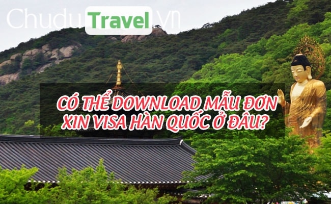 Có thể download mẫu đơn xin visa Hàn Quốc ở đâu?