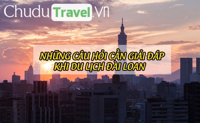 Những câu hỏi cần giải đáp khi du lịch Đài Loan