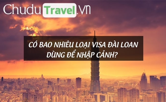 Có bao nhiêu loại visa Đài Loan dùng để nhập cảnh?