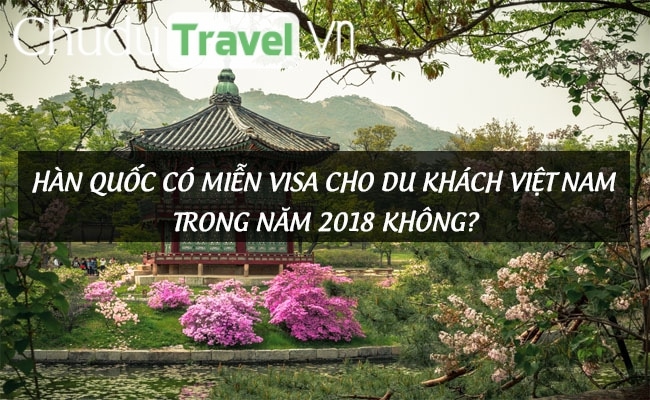 Hàn Quốc có miễn visa cho du khách Việt Nam trong năm 2018 không?