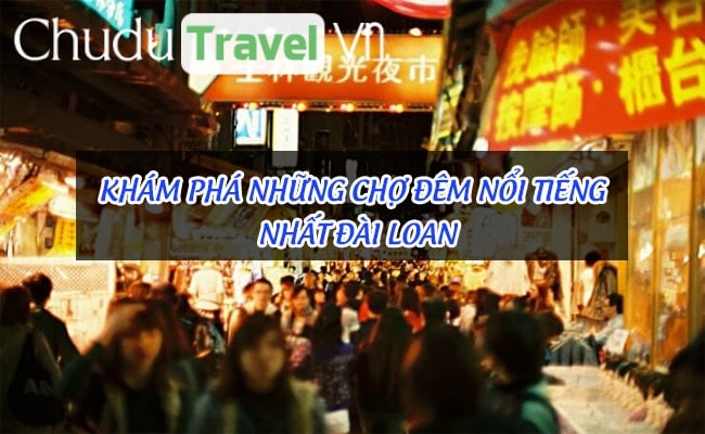 Khám phá những chợ đêm nổi tiếng nhất Đài Loan