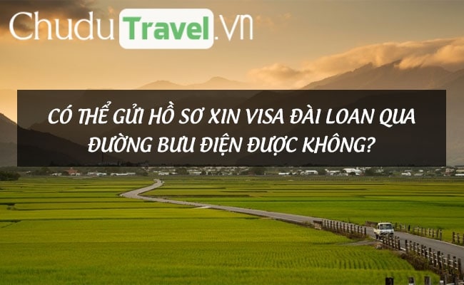 Có thể gửi hồ sơ xin visa Đài Loan qua đường bưu điện được không?