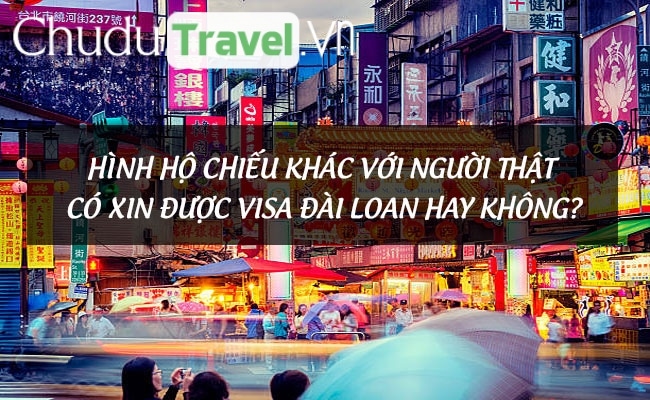 Hình hộ chiếu khác với người thật có xin visa Đài Loan được không?