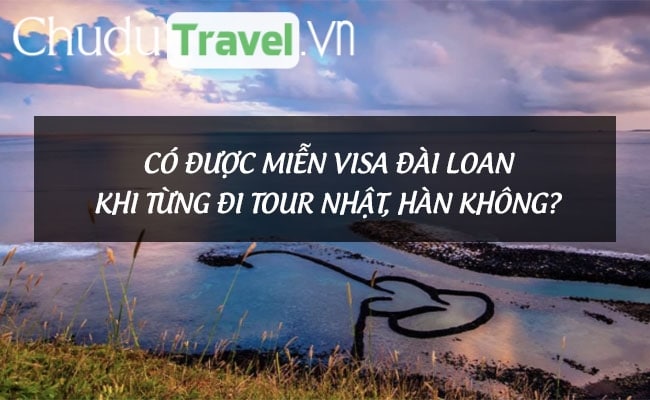 Có được miễn visa Đài Loan khi từng đi tour Nhật, Hàn không?