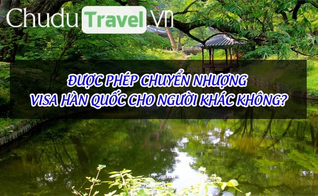 duoc phep chuyen nhuong visa han quoc cho nguoi khac khong