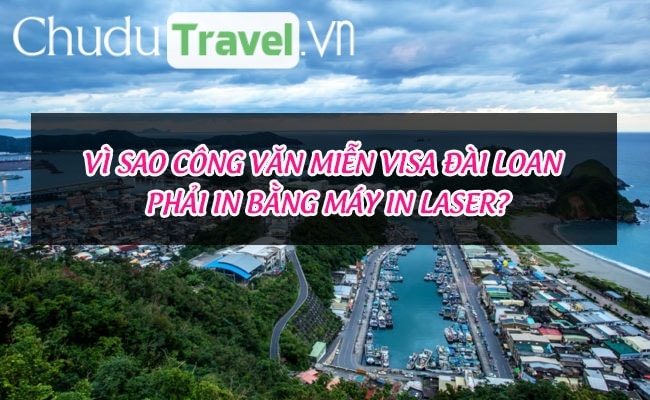 Vì sao công văn miễn visa Đài Loan phải in bằng máy in laser?