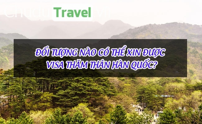 doi tuong nao co the xin duoc visa tham than han quoc